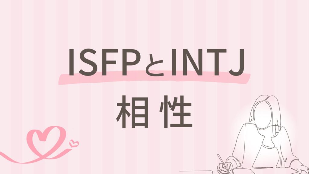 内向型同士ISFPとINTJの相性とは？違いを理解すれば最強コンビの可能性｜16タイプ性格診断 MBTI