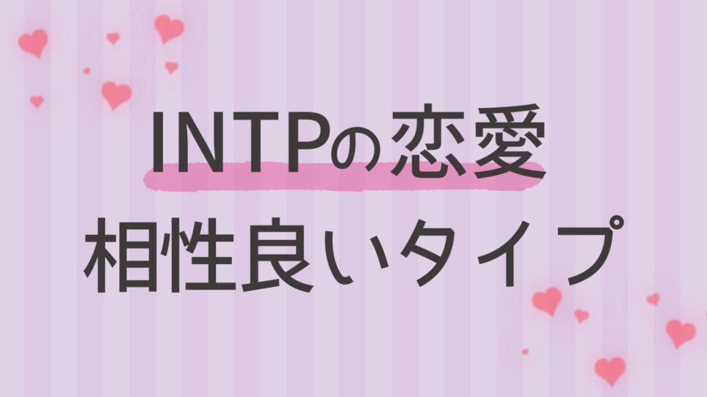 内向型のINTPと恋愛の相性が良い性格タイプは？16タイプ性格診断 MBTI