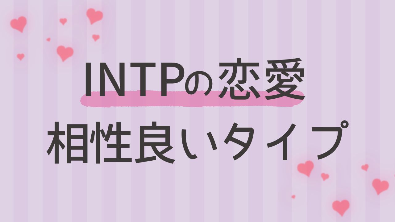 内向型のINTPと恋愛の相性が良い性格タイプは？16タイプ性格診断 MBTI
